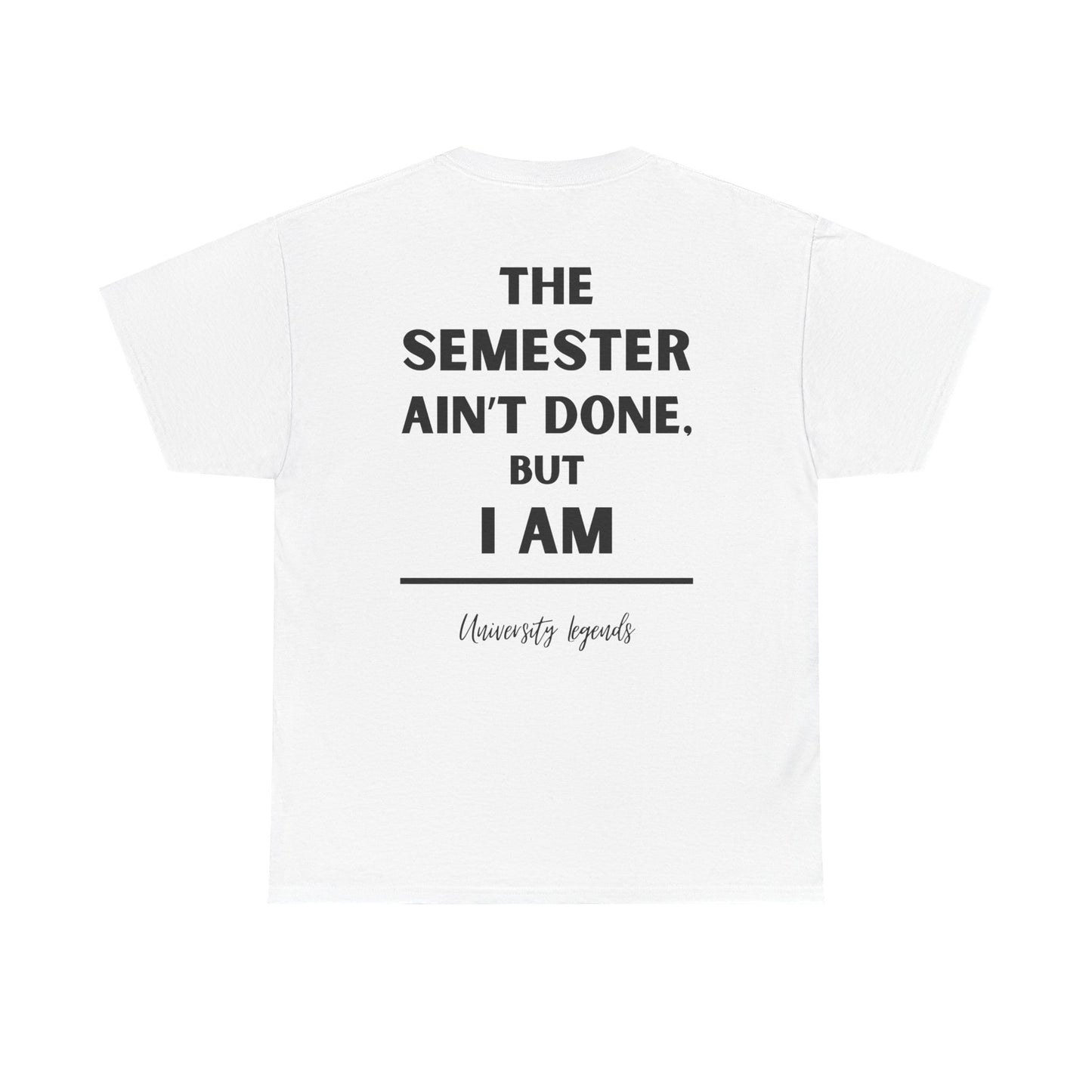 The semester ain't done | T-Shirt