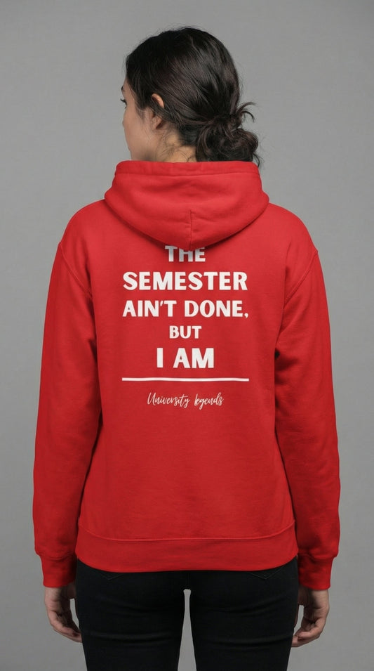 The semester ain't done | Hoodie